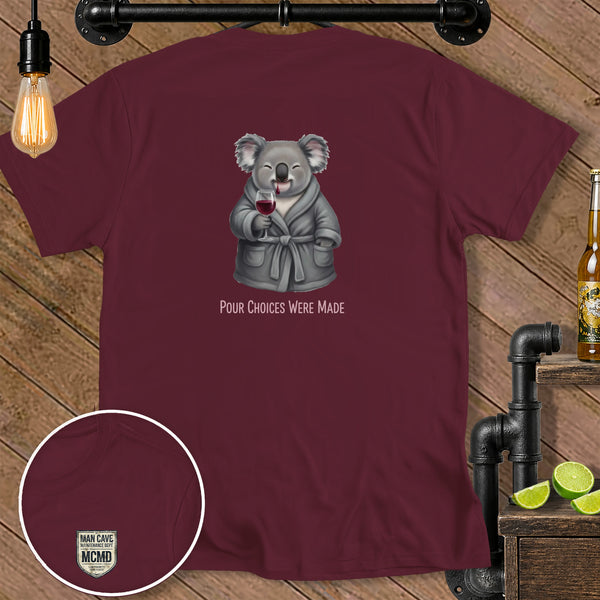Maroon t-shirt with a happy koala in a bathrobe holding wine, text "POUR CHOICES WERE MADE".